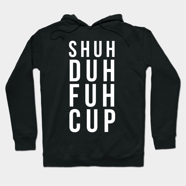 Shuh duh fuh cup Hoodie by madeinchorley